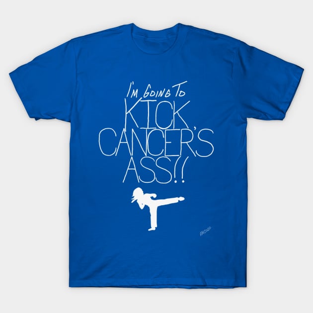 I'm Going To Kick Cancer's Ass T-Shirt by angijomcmurtrey